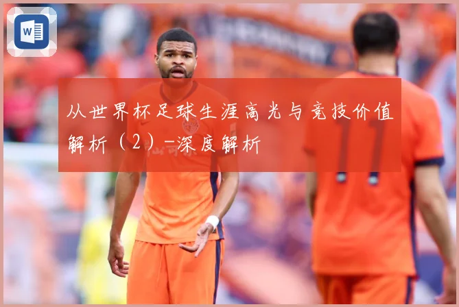 从世界杯足球生涯高光与竞技价值解析（2）-深度解析