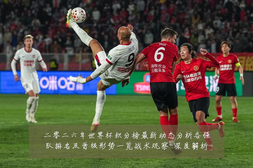 二零二六年世界杯积分榜最新动态分析各强队排名及晋级形势一览战术观察-深度解析